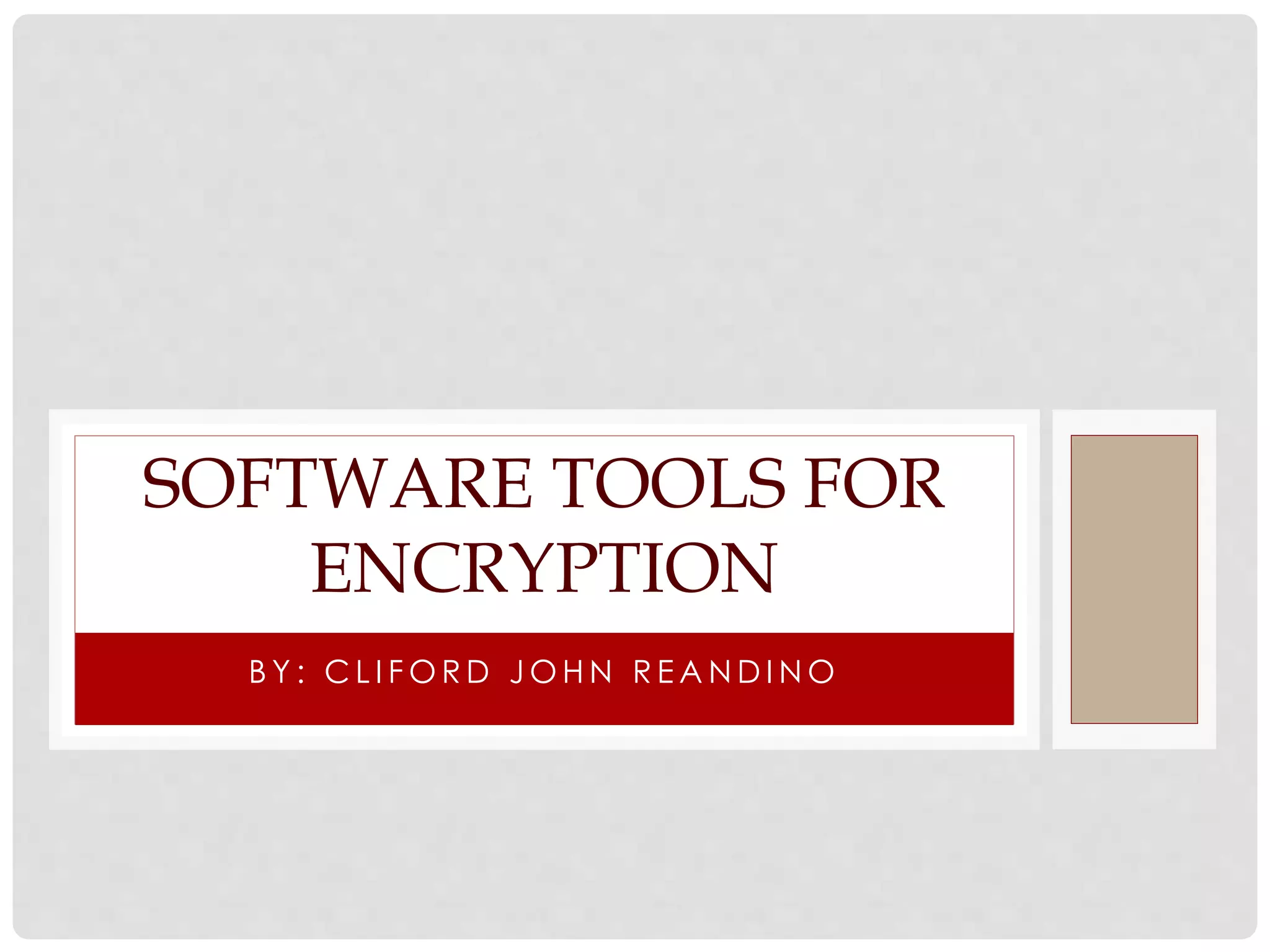 SOFTWARE TOOLS FOR 
ENCRYPTION 
B Y : CL I FORD JOHN R EANDINO 
 