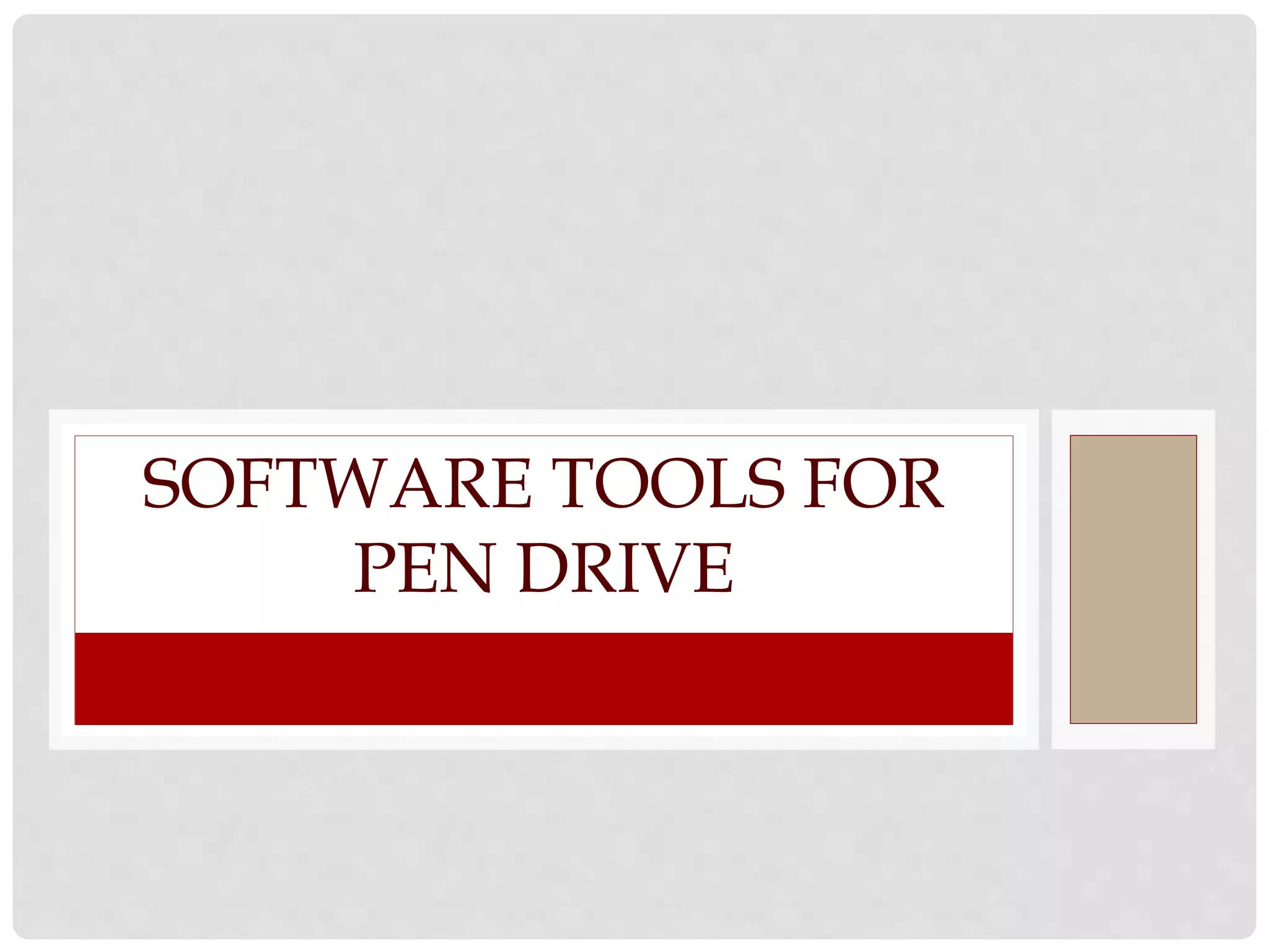 SOFTWARE TOOLS FOR 
PEN DRIVE 
 