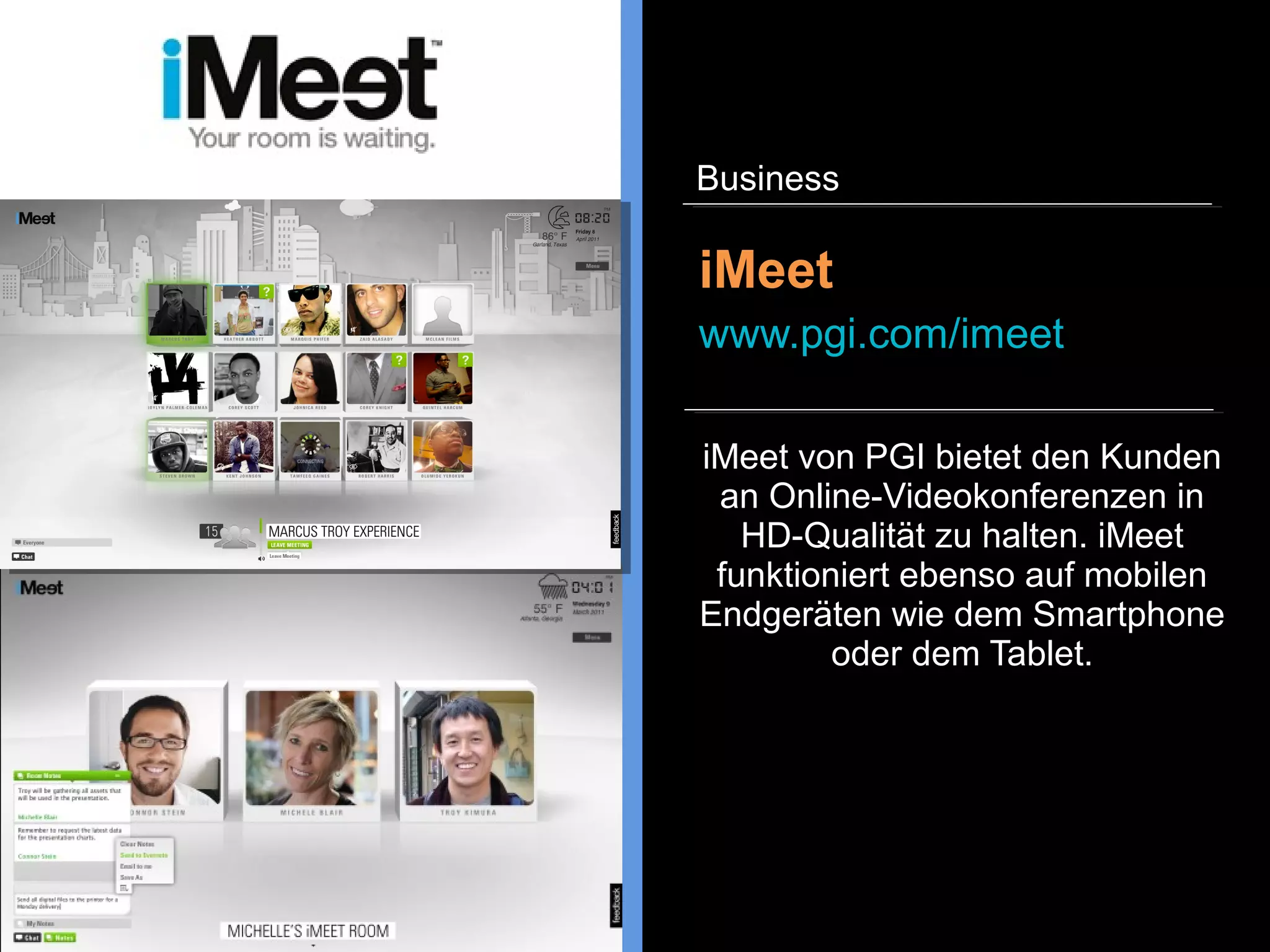 GoToMeeting bietet Online-
Videokonferenzen in HD-Qualität
an. Konferenzteilnehmer können
über eine Internet- oder
Telefonleitung teilnehmen.
Weiterhin ist es möglich den
Bildschirminhalt zu teilen.
GoToMeeting
www.gotomeeting.de
Business
 