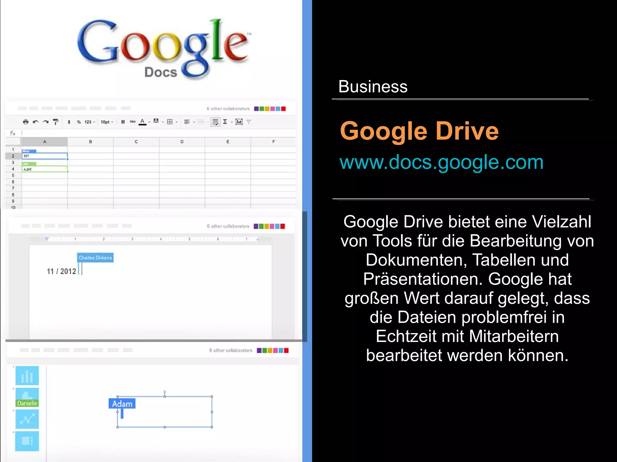 Google Apps / Docs
google.com/intx/de/enterpri
se/apps/business
Business
Google Apps ist eine Cloud-
basierte Produktivitätssuite, mit
der Sie und Ihr Team sich von
überall und jedem beliebigen
Gerät aus miteinander
verbinden und arbeiten können.
 
