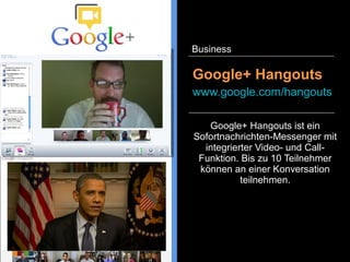 Google+ Hangouts ist ein
Sofortnachrichten-Messenger mit
integrierter Video- und Call-
Funktion. Bis zu 10 Teilnehmer
könn...