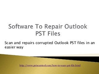 Scan and repairs corrupted Outlook PST files in an
easier way
http://www.pstscantool.com/how-to-scan-pst-file.html
 