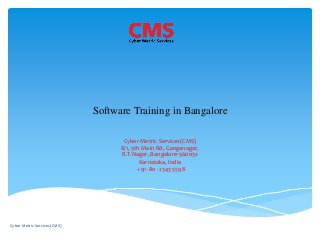 Software Training in Bangalore
Cyber Metric Services(CMS)
8/1, 5th Main Rd, Ganganagar,
R.T.Nagar, Bangalore-560032
Karnataka, India
+91 -80 -2343 5598
Cyber Metric Services(CMS)
 