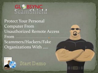 Protect Your Personal
Computer From
Unauthorized Remote Access
From
Scammers/Hackers/Fake
Organizations With …..
 