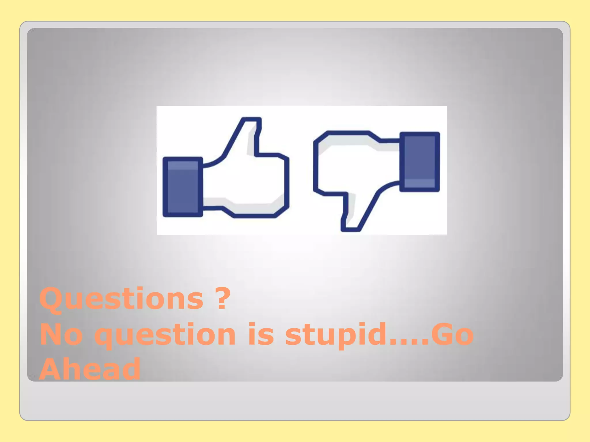 Questions ?
No question is stupid....Go
Ahead
 