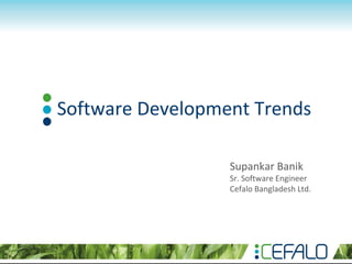 Software Development Trends
Supankar Banik
Sr. Software Engineer
Cefalo Bangladesh Ltd.
 