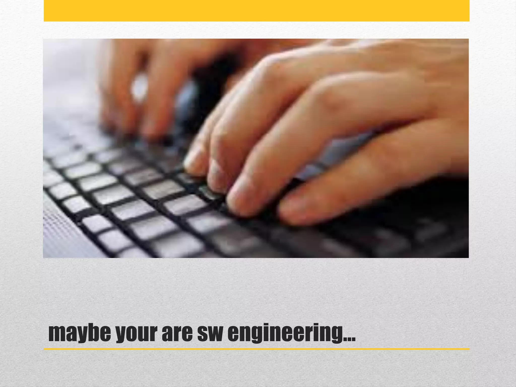 maybe your are sw engineering…