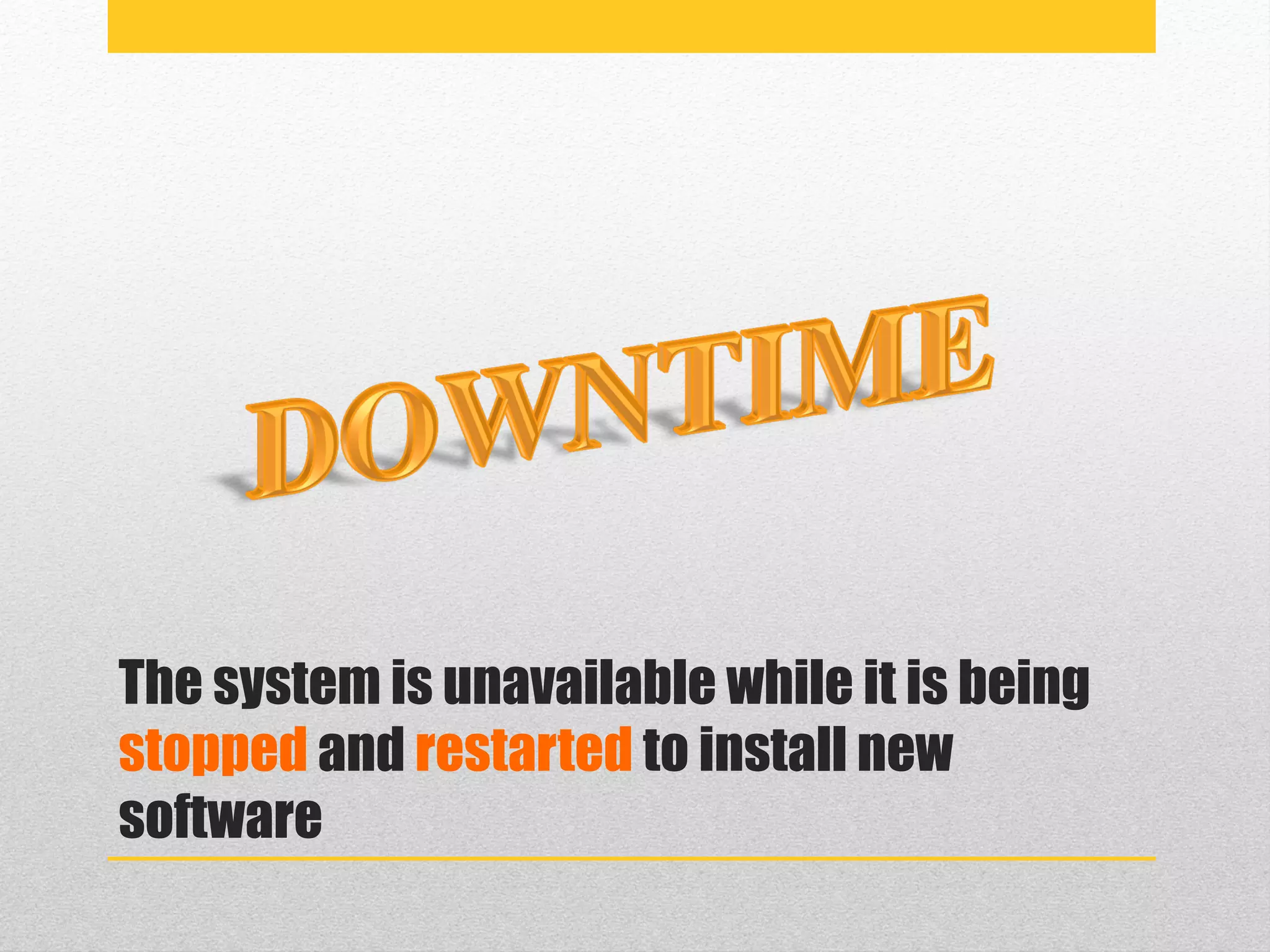 The system is unavailable while it is being
stopped and restarted to install new
software