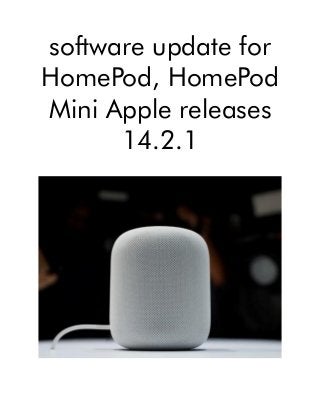 software update for
HomePod, HomePod
Mini Apple releases
14.2.1
 