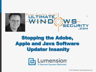 Stopping the Adobe,
Apple and Java Software
    Updater Insanity



                   © 2012 Monterey Technology Group Inc.
 