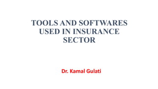 TOOLS AND SOFTWARES
USED IN INSURANCE
SECTOR
Dr. Kamal Gulati
 