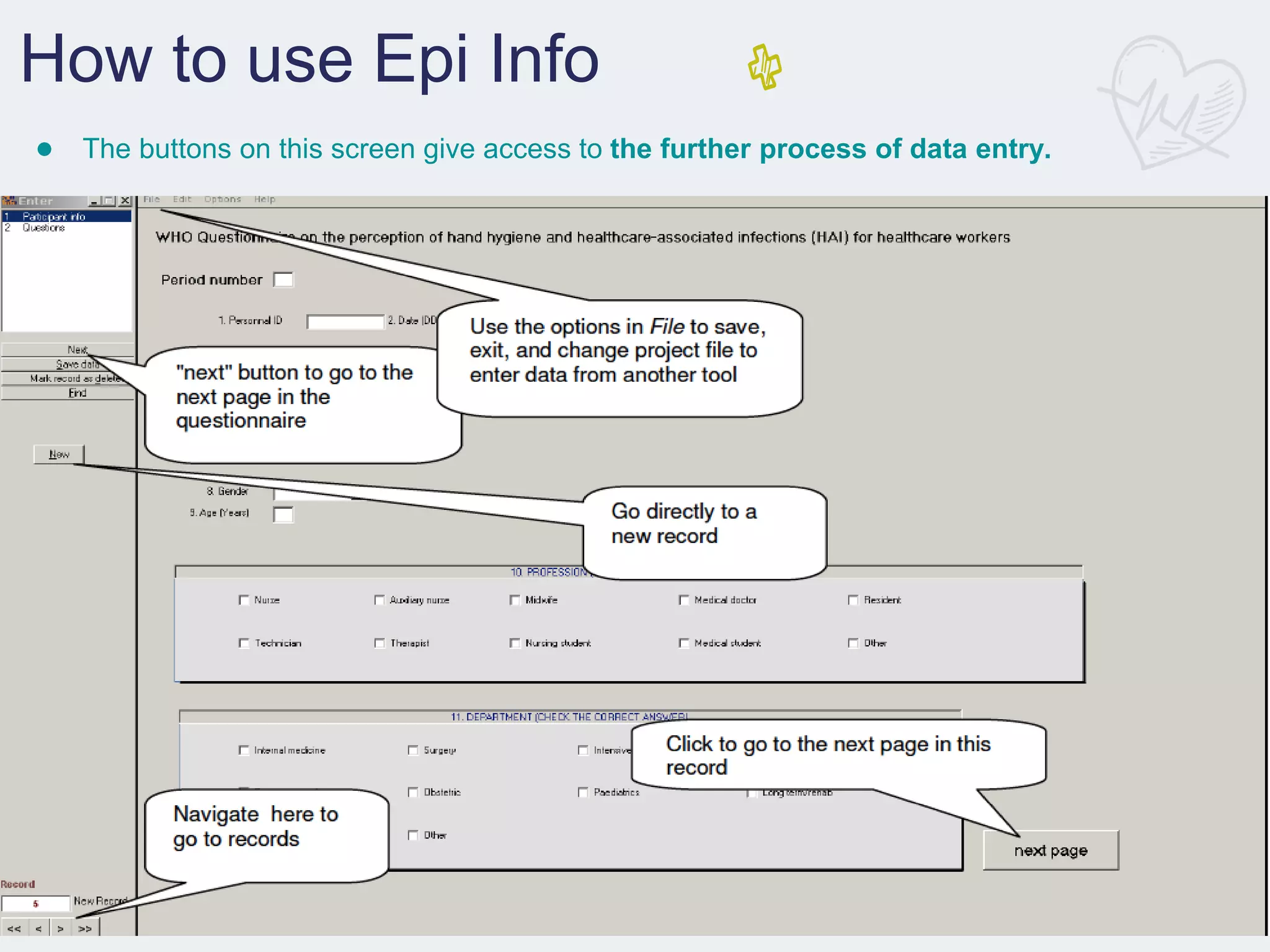 How to use Epi Info
● The buttons on this screen give access to the further process of data entry.
 