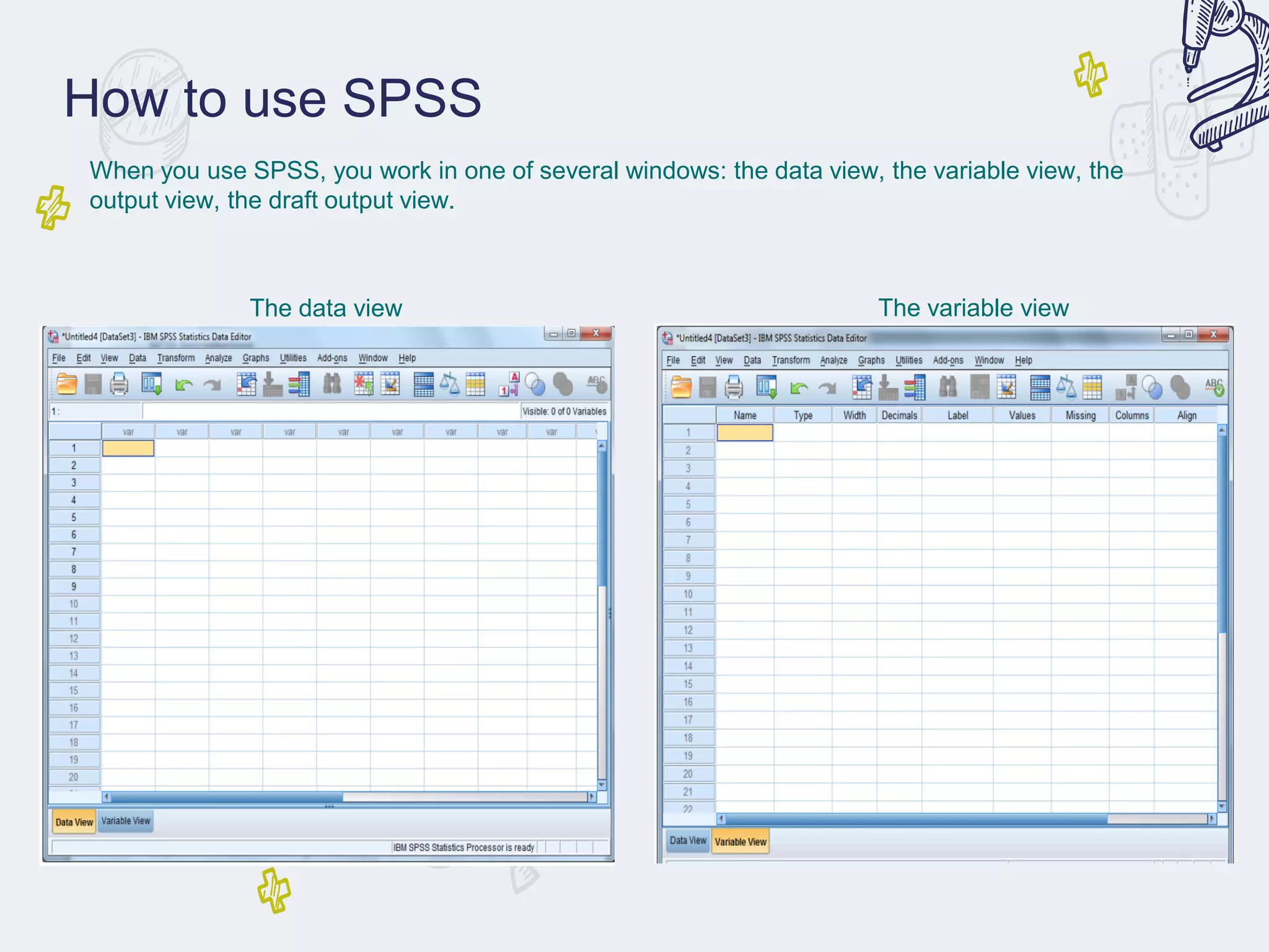 How to use SPSS
When you use SPSS, you work in one of several windows: the data view, the variable view, the
output view, the draft output view.
The data view The variable view
 