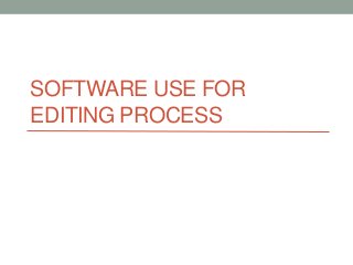 SOFTWARE USE FOR
EDITING PROCESS
 