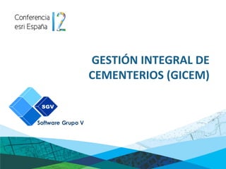 GESTIÓN INTEGRAL DE
CEMENTERIOS (GICEM)
 