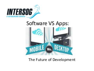 Software VS Apps:
The Future of Development
 