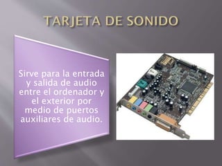 Sirve para la entrada
y salida de audio
entre el ordenador y
el exterior por
medio de puertos
auxiliares de audio.

 