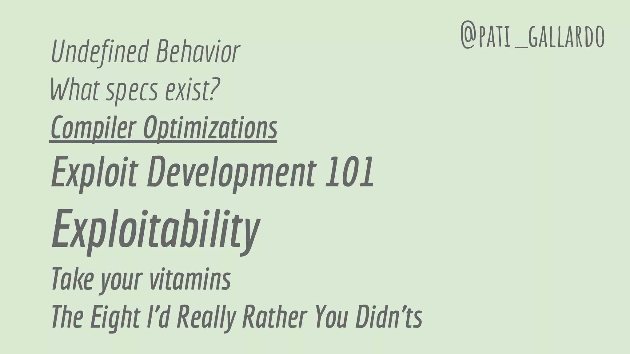 Undefined Behavior
What specs exist?
Compiler Optimizations
Exploit Development 101
Exploitability
Take your vitamins
The Eight I'd Really Rather You Didn'ts
@pati_gallardo
 
