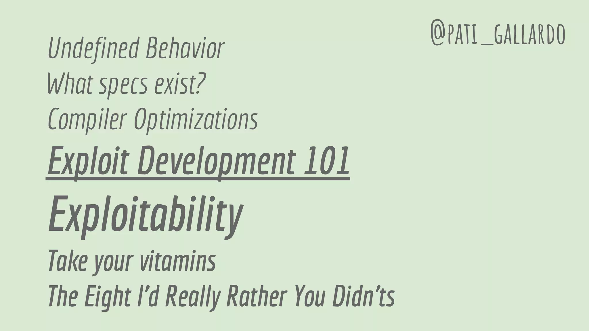 Undefined Behavior
What specs exist?
Compiler Optimizations
Exploit Development 101
Exploitability
Take your vitamins
The Eight I'd Really Rather You Didn'ts
@pati_gallardo
 