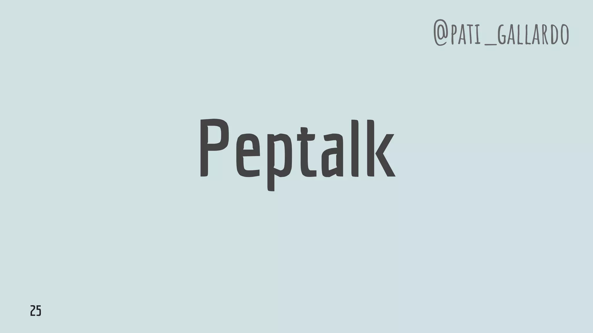 Peptalk
@pati_gallardo
25
 