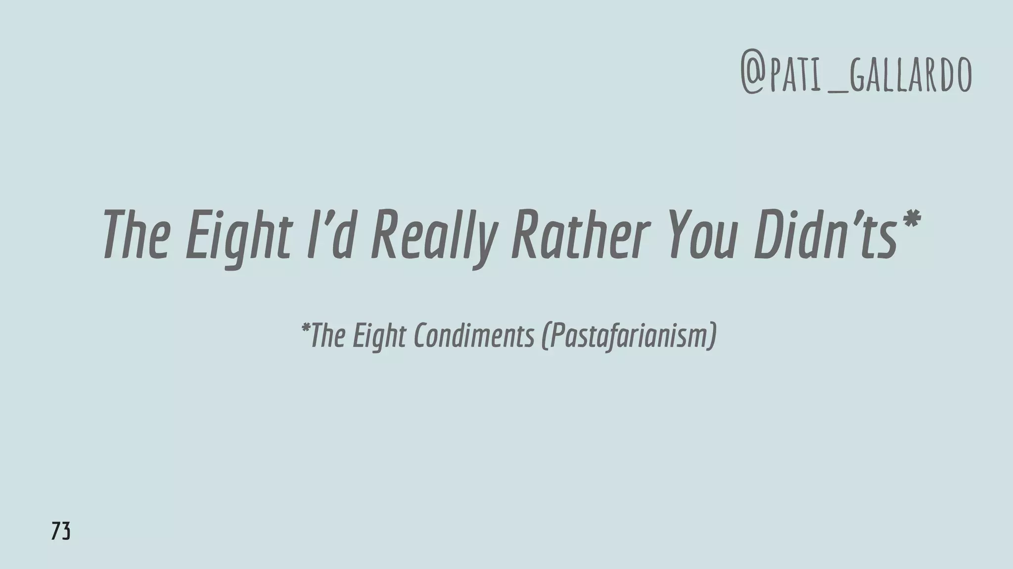 The Eight I'd Really Rather You Didn'ts*
*The Eight Condiments (Pastafarianism)
@pati_gallardo
73
 