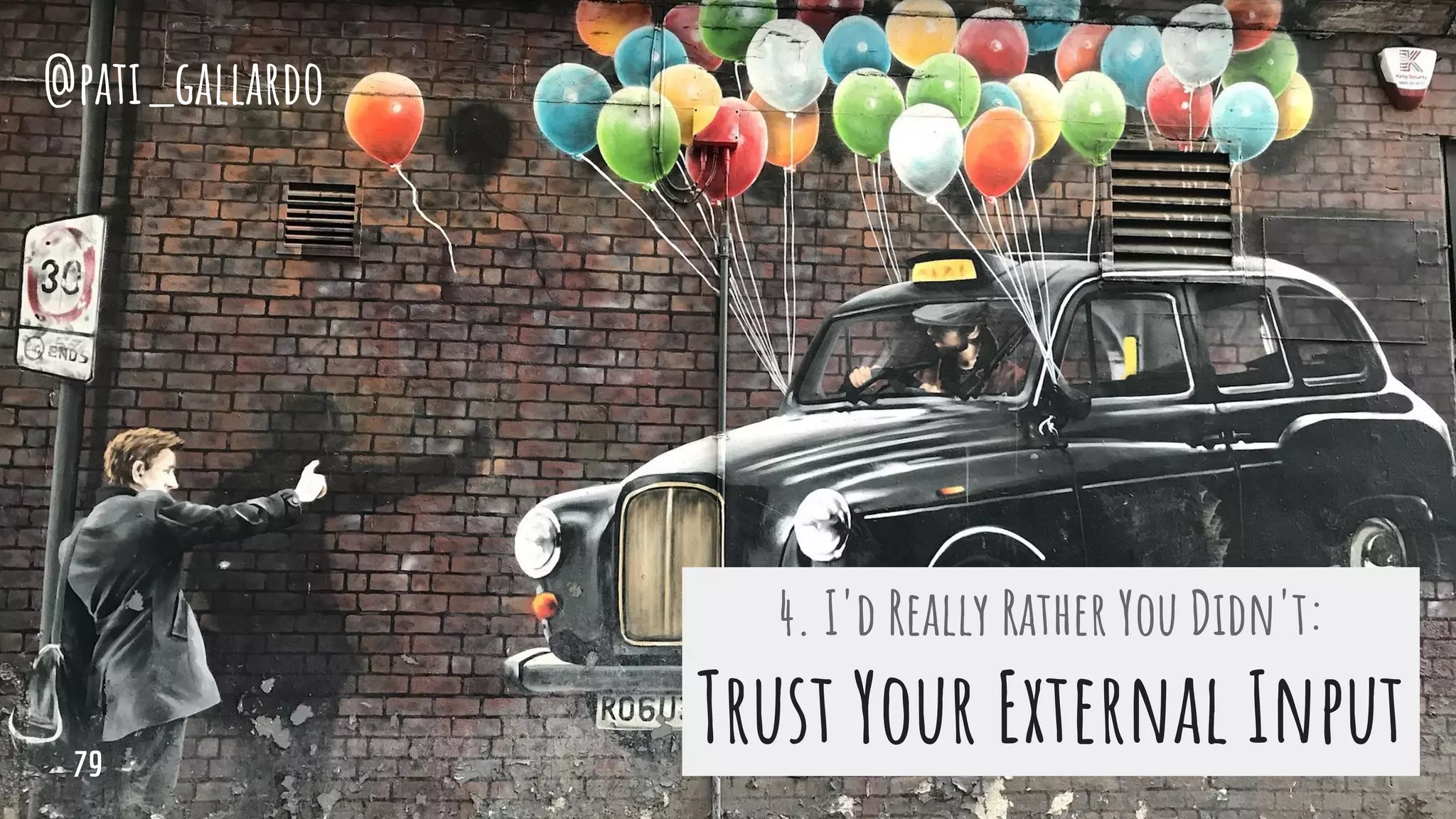 @pati_gallardo
4. I'd Really Rather You Didn't:
Trust Your External Input79
 