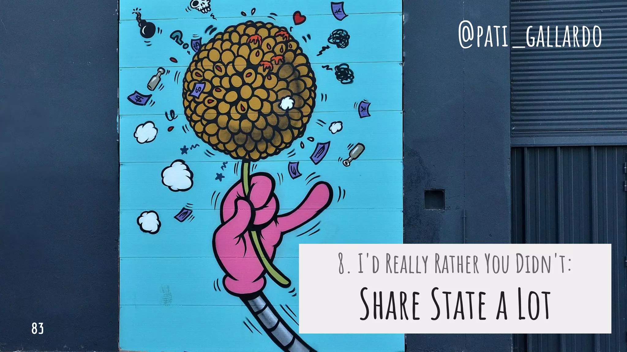 8. I'd Really Rather You Didn't:
Share State a Lot
@pati_gallardo
83
 