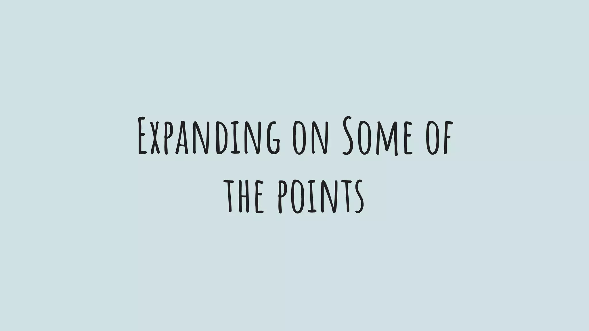 Expanding on Some of
the points
 