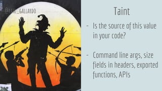 Taint
- Is the source of this value
in your code?
- Command line args, size
fields in headers, exported
functions, APIs
@pati_gallardo
108
 