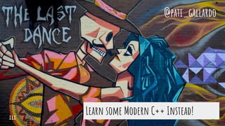 Learn some Modern C++ Instead!
@pati_gallardo
111
 