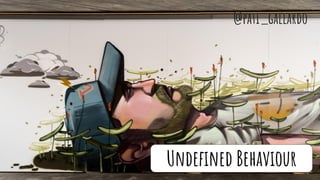 Undefined Behaviour
@pati_gallardo
 
