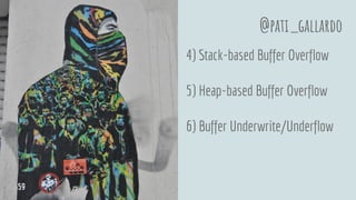 4) Stack-based Buffer Overflow
5) Heap-based Buffer Overflow
6) Buffer Underwrite/Underflow
@pati_gallardo
59
 