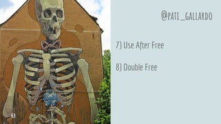 7) Use After Free
8) Double Free
@pati_gallardo
63
 