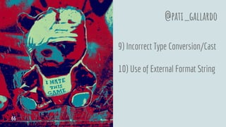 9) Incorrect Type Conversion/Cast
10) Use of External Format String
@pati_gallardo
66
 
