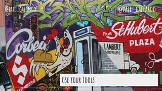 Use Your Tools
@pati_gallardo @pati_gallardo
 