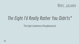 The Eight I'd Really Rather You Didn'ts*
*The Eight Condiments (Pastafarianism)
@pati_gallardo
73
 