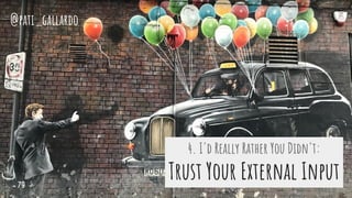 @pati_gallardo
4. I'd Really Rather You Didn't:
Trust Your External Input79
 