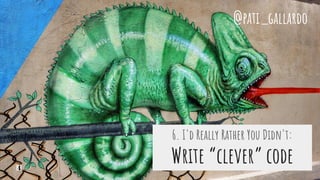 6. I'd Really Rather You Didn't:
Write “clever” code
@pati_gallardo
81
 
