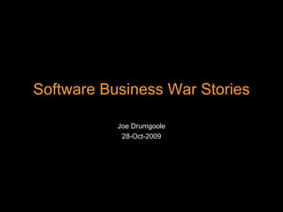 Joe Drumgoole 28-Oct-2009 Software Business War Stories 