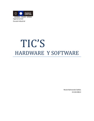 Ingeniería Civil
Escuela Industrial
TIC’S
HARDWARE Y SOFTWARE
Nicole Balmaceda Saldías
19.244.008-4
 
