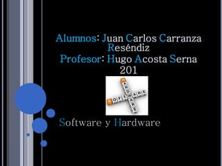 Alumnos: Juan Carlos Carranza
Reséndiz
Profesor: Hugo Acosta Serna
201
Software y Hardware
 