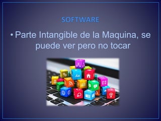 • Parte Intangible de la Maquina, se
puede ver pero no tocar
 