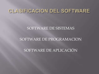 SOFTWARE DE SISTEMAS
SOFTWARE DE PROGRAMACION
SOFTWARE DE APLICACIÓN