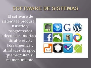 El software de
sistema le procura al
usuario y
programador
adecuadas interfaces
de alto nivel,
herramientas y
utilidades de apoyo
que permiten su
mantenimiento.