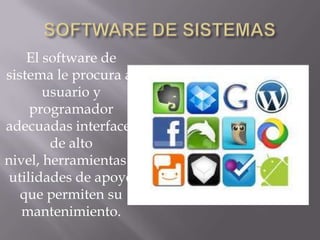 El software de
sistema le procura al
usuario y
programador
adecuadas interfaces
de alto
nivel, herramientas y
utilidades de apoyo
que permiten su
mantenimiento.

 