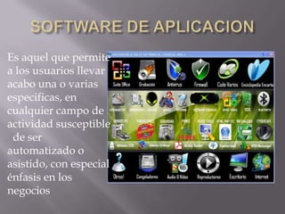 Es aquel que permite
a los usuarios llevar
acabo una o varias
especificas, en
cualquier campo de
actividad susceptible
de ser
automatizado o
asistido, con especial
énfasis en los
negocios

 