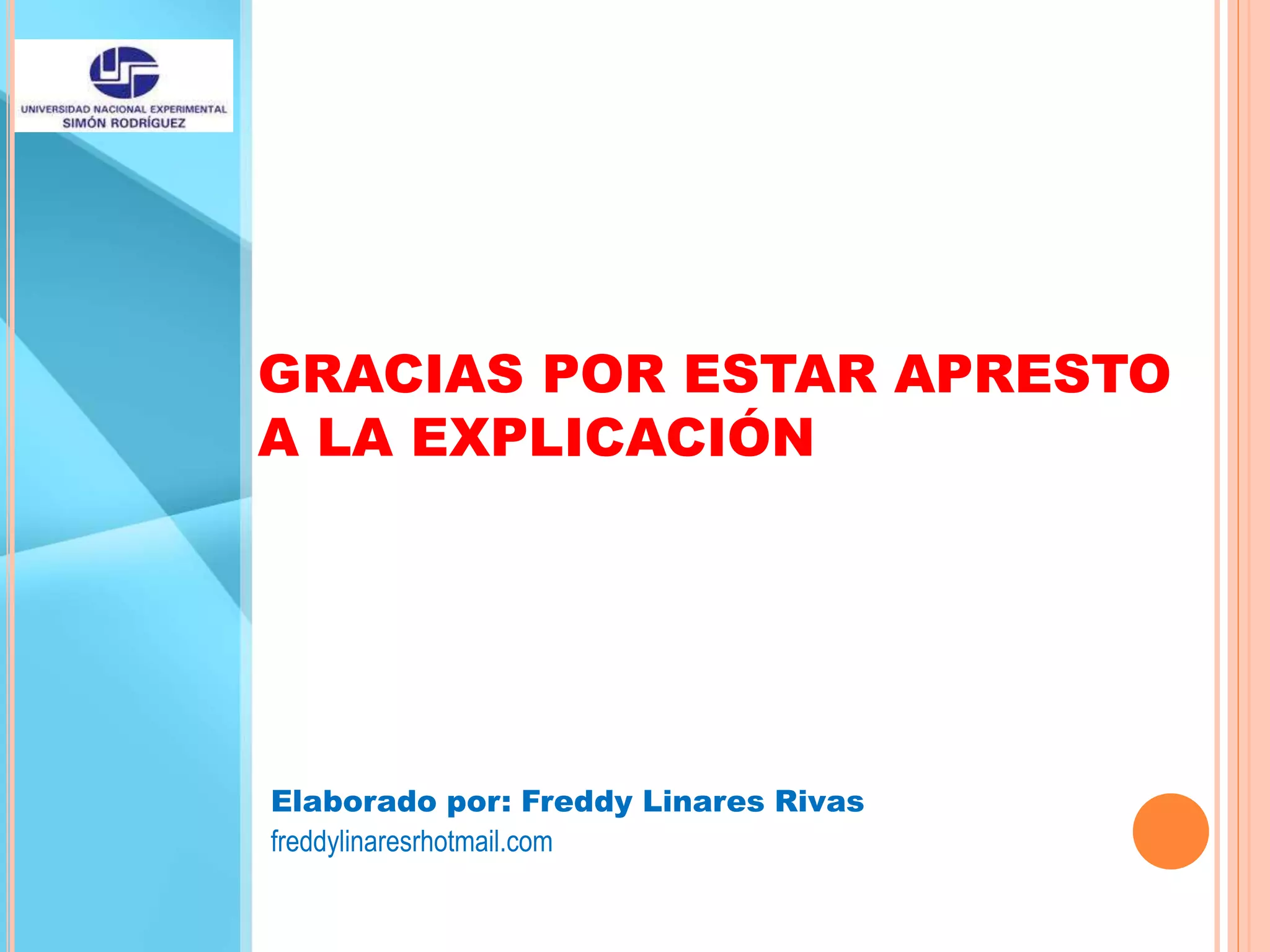 GRACIAS POR ESTAR APRESTO
A LA EXPLICACIÓN
Elaborado por: Freddy Linares Rivas
freddylinaresrhotmail.com
 