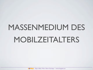 MASSENMEDIUM DES
 MOBILZEITALTERS


     - Dipl.-Math. Marc René Gardeya - www.hoppala.eu
 