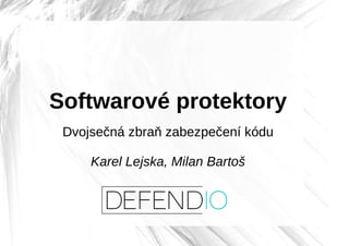 Softwarové protektory
Dvojsečná zbraň zabezpečení kódu
Karel Lejska, Milan Bartoš
 
