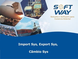 Import Sys, Export Sys,  Câmbio Sys 